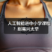 人工智能进中小学课程?别高兴太早(图3) 人工智能进中小学课程?别高兴太早(图3)