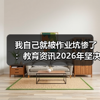 我自己就被作业坑惨了:教育资讯2026年坚决禁止给家长布置或变相布置作业(图1) 我自己就被作业坑惨了:教育资讯2026年坚决禁止给家长布置或变相布置作业(图1)