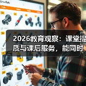 2026教育观察:课堂提质与课后服务,能同时做到吗?(图4) 2026教育观察:课堂提质与课后服务,能同时做到吗?(图4)