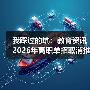 我踩过的坑:教育资讯2026年高职单招取消推荐保送生统一考试选拔(图2) 我踩过的坑:教育资讯2026年高职单招取消推荐保送生统一考试选拔(图2)