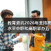 教育资讯2026年支持高水平中职和高职举办五年一贯制高职,我踩过的坑(图1) 教育资讯2026年支持高水平中职和高职举办五年一贯制高职,我踩过的坑(图1)