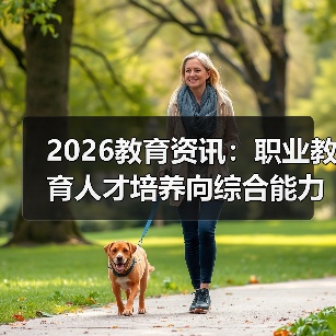2026教育资讯:职业教育人才培养向综合能力提升转变,你还只教技能?(图1) 2026教育资讯:职业教育人才培养向综合能力提升转变,你还只教技能?(图1)