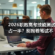 2026职教高考技能测试占一半?别抱着笔试不撒手了(图3) 2026职教高考技能测试占一半?别抱着笔试不撒手了(图3)