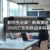 职校生逆袭?教育资讯2026广东拟推动本科高校招收更多职校毕业生(图4) 职校生逆袭?教育资讯2026广东拟推动本科高校招收更多职校毕业生(图4)