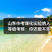 山东中考理化实验纳入等级考核:你还敢不重视?(图1) 山东中考理化实验纳入等级考核:你还敢不重视?(图1)