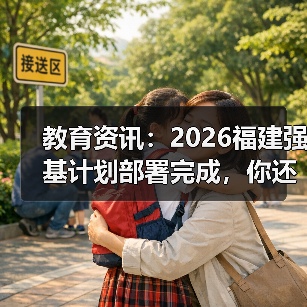 教育资讯:2026福建强基计划部署完成,你还傻等统招?(图3) 教育资讯:2026福建强基计划部署完成,你还傻等统招?(图3)