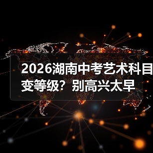 2026湖南中考艺术科目变等级?别高兴太早(图4) 2026湖南中考艺术科目变等级?别高兴太早(图4)