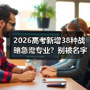2026高考新增38种战略急需专业?别被名字骗了(图1) 2026高考新增38种战略急需专业?别被名字骗了(图1)