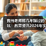 我当老师那几年踩过的坑:教育资讯2026年实施新时代基础教育强师计划到底改了什么?(图4) 我当老师那几年踩过的坑:教育资讯2026年实施新时代基础教育强师计划到底改了什么?(图4)