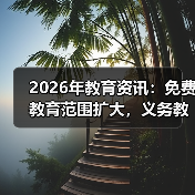 2026年教育资讯:免费教育范围扩大,义务教育年限延长,是好事还是新焦虑?(图2) 2026年教育资讯:免费教育范围扩大,义务教育年限延长,是好事还是新焦虑?(图2)