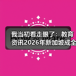 我当初看走眼了:教育资讯2026年新加坡成全球高等教育增长最快国家之一(图1) 我当初看走眼了:教育资讯2026年新加坡成全球高等教育增长最快国家之一(图1)