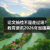 论文抽检不是走过场?教育资讯2026年加强高校学位论文抽检和全过程管理(图4) 论文抽检不是走过场?教育资讯2026年加强高校学位论文抽检和全过程管理(图4)