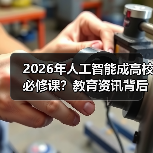 2026年人工智能成高校必修课?教育资讯背后的三个真相(图2) 2026年人工智能成高校必修课?教育资讯背后的三个真相(图2)