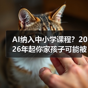 AI纳入中小学课程?2026年起你家孩子可能被考哭(图3) AI纳入中小学课程?2026年起你家孩子可能被考哭(图3)