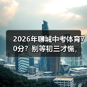 2026年聊城中考体育70分?别等初三才慌,我告诉你怎么办(图1) 2026年聊城中考体育70分?别等初三才慌,我告诉你怎么办(图1)