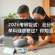 2026考研复试:总分和单科线都要过?你知道有多坑吗?(图3) 2026考研复试:总分和单科线都要过?你知道有多坑吗?(图3)