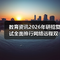 教育资讯2026年研招复试全面推行网络远程双机位：3个踩坑经历帮你少走弯路（图1）