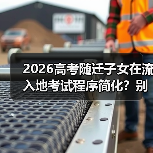 2026高考随迁子女在流入地考试程序简化?别高兴太早(图1) 2026高考随迁子女在流入地考试程序简化?别高兴太早(图1)