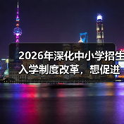 2026年深化中小学招生入学制度改革,想促进公平?先看懂这三条(图4) 2026年深化中小学招生入学制度改革,想促进公平?先看懂这三条(图4)