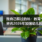 我自己踩过的坑:教育资讯2026年加强幼儿园小学化专项治理工作(图4) 我自己踩过的坑:教育资讯2026年加强幼儿园小学化专项治理工作(图4)