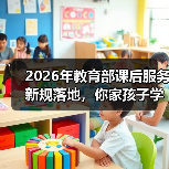 2026年教育部课后服务新规落地,你家孩子学校跟上了吗?(图2) 2026年教育部课后服务新规落地,你家孩子学校跟上了吗?(图2)