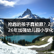 抢跑的孩子真能赢?2026年加强幼儿园小学化专项治理工作背后那些事(图3) 抢跑的孩子真能赢?2026年加强幼儿园小学化专项治理工作背后那些事(图3)