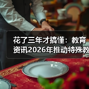 花了三年才搞懂:教育资讯2026年推动特殊教育学校标准化建设和资源中心建设(图4) 花了三年才搞懂:教育资讯2026年推动特殊教育学校标准化建设和资源中心建设(图4)