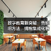 数字教育新突破:告别旧方法,拥抱集成化智能化(图3) 数字教育新突破:告别旧方法,拥抱集成化智能化(图3)