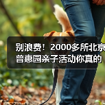 别浪费!2000多所北京普惠园亲子活动你真的用对了吗?(图3) 别浪费!2000多所北京普惠园亲子活动你真的用对了吗?(图3)