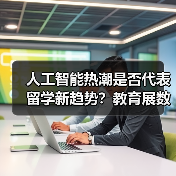 人工智能热潮是否代表留学新趋势?教育展数据背后的冷思考(图1) 人工智能热潮是否代表留学新趋势?教育展数据背后的冷思考(图1)