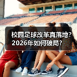 校园足球改革真落地?2026年如何破局?(图3) 校园足球改革真落地?2026年如何破局?(图3)