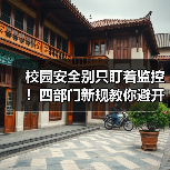 校园安全别只盯着监控!四部门新规教你避开90%学校踩坑点(图1) 校园安全别只盯着监控!四部门新规教你避开90%学校踩坑点(图1)