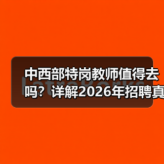 中西部特岗教师值得去吗？详解2026年招聘真相（图4）