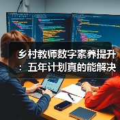 乡村教师数字素养提升：五年计划真的能解决这些难题吗？（图2）