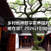 乡村教师数字素养提升难在哪？2026计划如何突破瓶颈？（图3）
