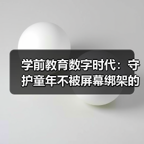 学前教育数字时代：守护童年不被屏幕绑架的真相（图4）