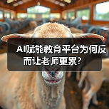 AI赋能教育平台为何反而让老师更累?(图4) AI赋能教育平台为何反而让老师更累?(图4)